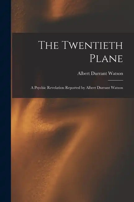 The Twentieth Plane: A Psychic Revelation Reported by Albert Durrant Watson - Paperback