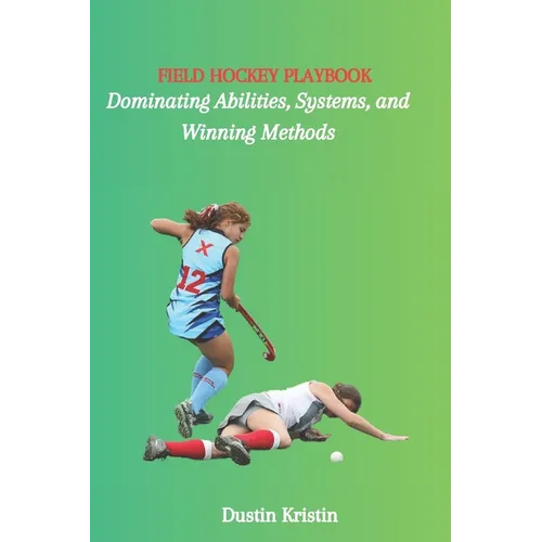 Field Hockey Playbook: Dominating Abilities, Systems, and Winning Methods - Paperback