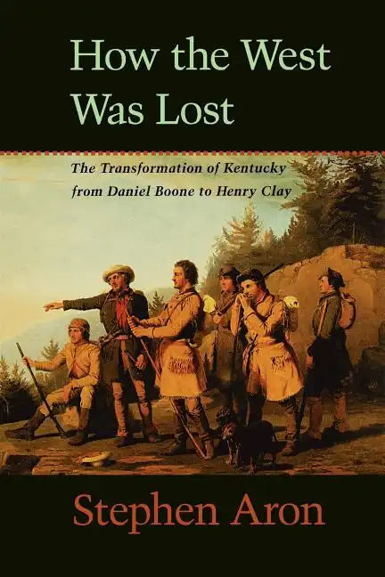 How the West Was Lost: The Transformation of Kentucky from Daniel Boone to Henry Clay - Paperback