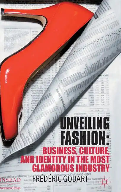 Unveiling Fashion: Business, Culture, and Identity in the Most Glamorous Industry - Hardcover