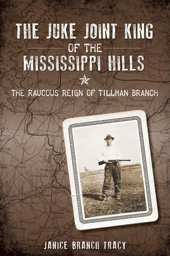 The Juke Joint King of the Mississippi Hills: The Raucous Reign of Tillman Branch - Paperback