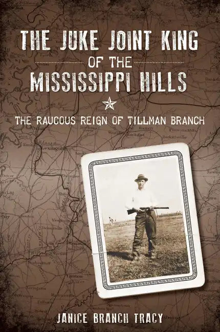 The Juke Joint King of the Mississippi Hills: The Raucous Reign of Tillman Branch - Paperback