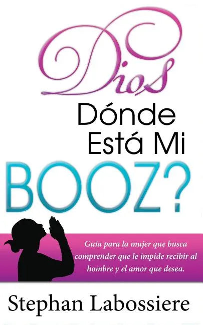 Dios Donde Esta Mi Booz?: Guía para la mujer que busca comprender que le impide recibir al hombre y el amor que desea. (Spanish Edition) - Paperback