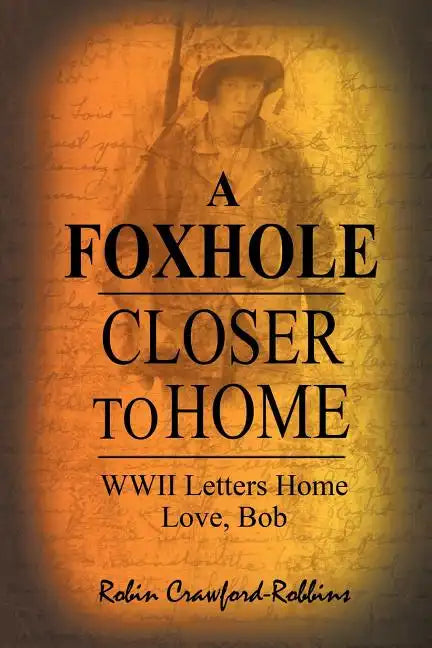 A Foxhole Closer to Home: WWII Letters Home Love, Bob - Paperback
