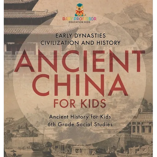 Ancient China for Kids - Early Dynasties, Civilization and History Ancient History for Kids 6th Grade Social Studies - Hardcover