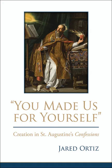 You Made Us for Yourself: Creation in St. Augustines Confessions - Paperback