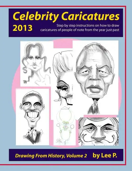 Celebrity Caricatures 2013: Step by step instructions on how to draw caricatures of people of note from the year just past - Paperback