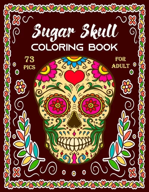 Sugar Skull Coloring Book for Adult: Stress Relieving Designs and Easy Patterns for Relaxation - Gift for Skull lovers: Single sided printing 73 Pics - Paperback