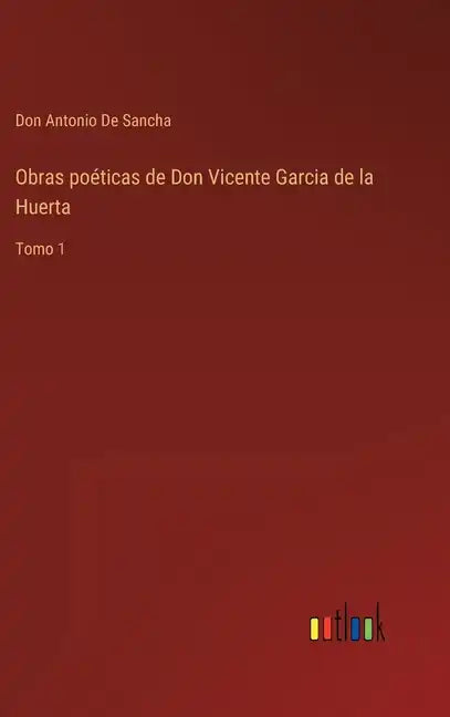 Obras poéticas de Don Vicente Garcia de la Huerta: Tomo 1 - Hardcover