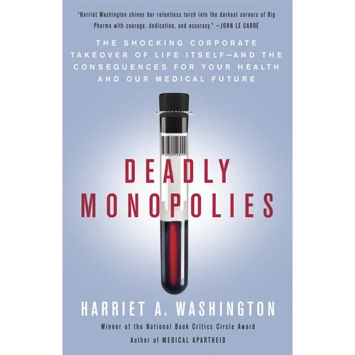 Deadly Monopolies: The Shocking Corporate Takeover of Life Itself--And the Consequences for Your Health and Our Medical Future - Paperback