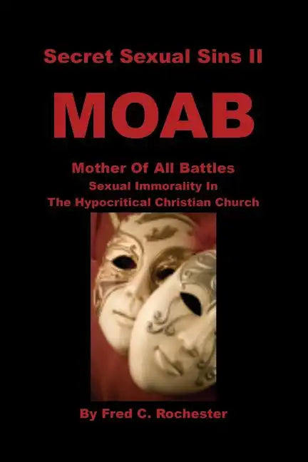 Secret Sexual Sins II: Moab Mother of All Battles Sexual Immorality in the Hypocritical Christian Church - Paperback