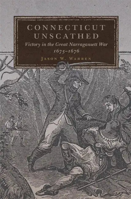 Connecticut Unscathed: Victory in the Great Narragansett War, 1675-1676volume 45 - Hardcover