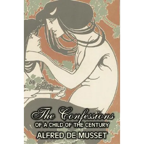 The Confessions of a Child of the Century by Alfred de Musset, Fiction, Classics, Historical, Psychological - Hardcover