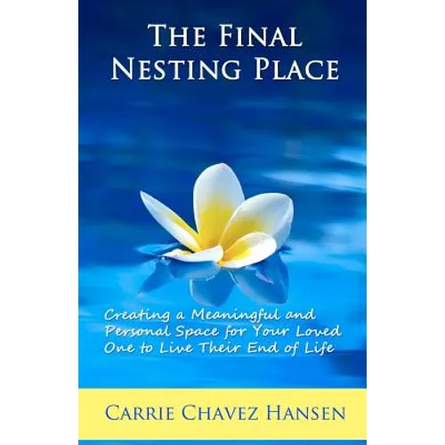 The Final Nesting Place: Creating a Meaningful and Personal Space for Your Loved One to Live Their End of Life - Paperback