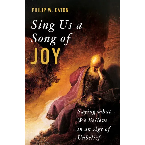 Sing Us a Song of Joy: Saying What We Believe in an Age of Unbelief - Hardcover