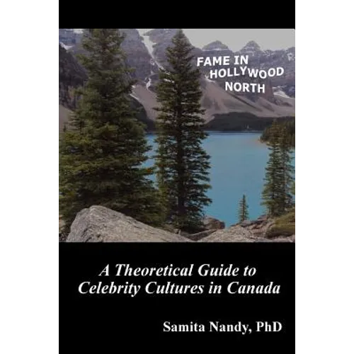 Fame in Hollywood North: A Theoretical Guide to Celebrity Cultures in Canada - Paperback