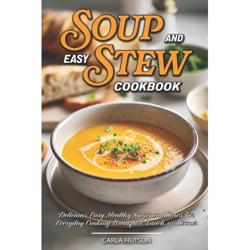 Easy Soup And Stew Cookbook: Comforting, Healthy Soups And Stews Recipe For Everyday Cooking - Paperback