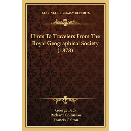 Hints To Travelers From The Royal Geographical Society (1878) - Paperback