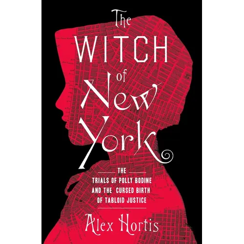 The Witch of New York: The Trials of Polly Bodine and the Cursed Birth of Tabloid Justice - Hardcover