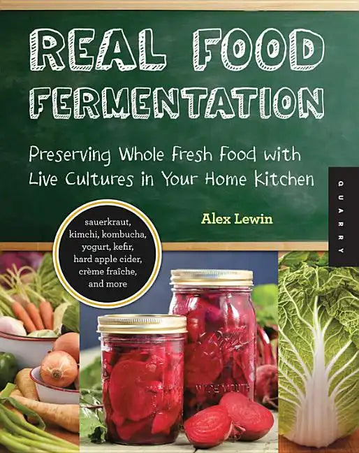 Real Food Fermentation: Preserving Whole Fresh Food with Live Cultures in Your Home Kitchen - Paperback