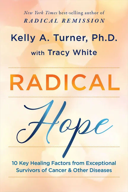 Radical Hope: 10 Key Healing Factors from Exceptional Survivors of Cancer & Other Diseases - Paperback