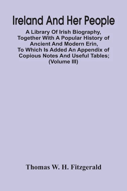Ireland And Her People; A Library Of Irish Biography, Together With A Popular History Of Ancient And Modern Erin, To Which Is Added An Appendix Of Cop - Paperback