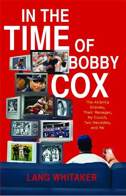 In the Time of Bobby Cox: The Atlanta Braves, Their Manager, My Couch, Two Decades, and Me - Paperback