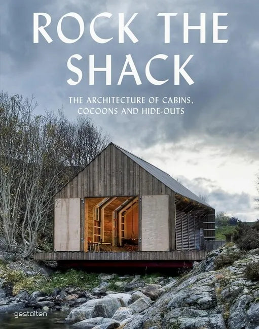 Rock the Shack: The Architecture of Cabins, Cocoons and Hide-Outs - Hardcover