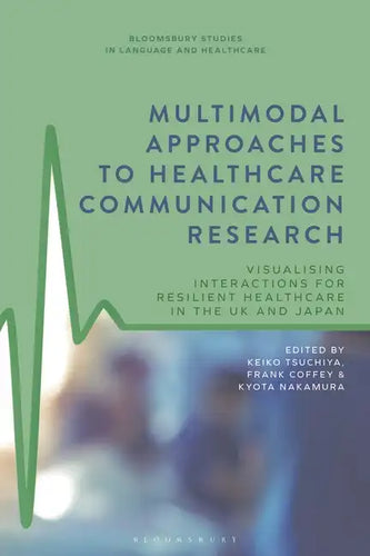 Multimodal Approaches to Healthcare Communication Research: Visualising Interactions for Resilient Healthcare in the UK and Japan - Hardcover