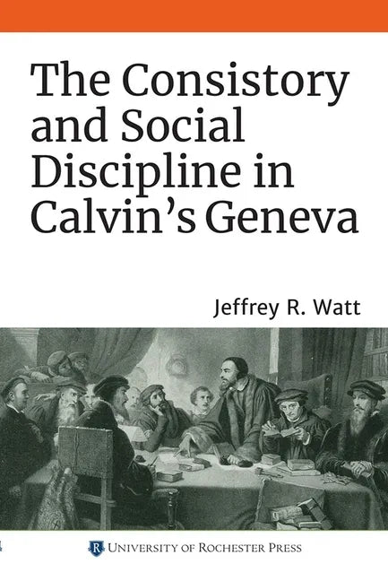 The Consistory and Social Discipline in Calvin's Geneva - Paperback