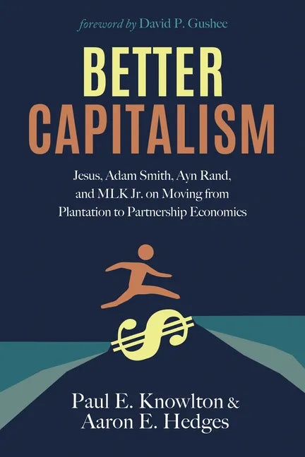 Better Capitalism: Jesus, Adam Smith, Ayn Rand, and MLK Jr. on Moving from Plantation to Partnership Economics - Paperback