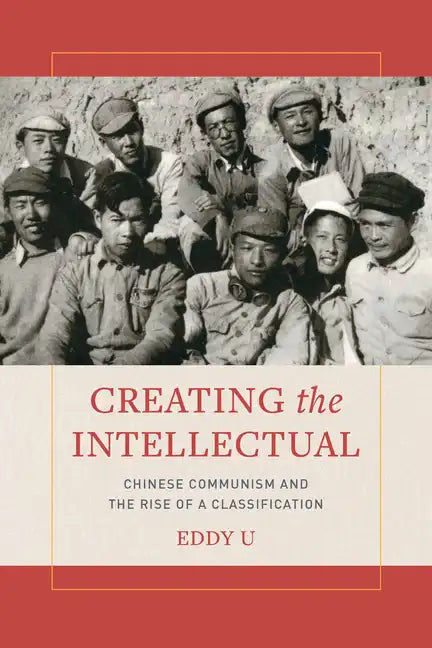 Creating the Intellectual: Chinese Communism and the Rise of a Classification - Paperback