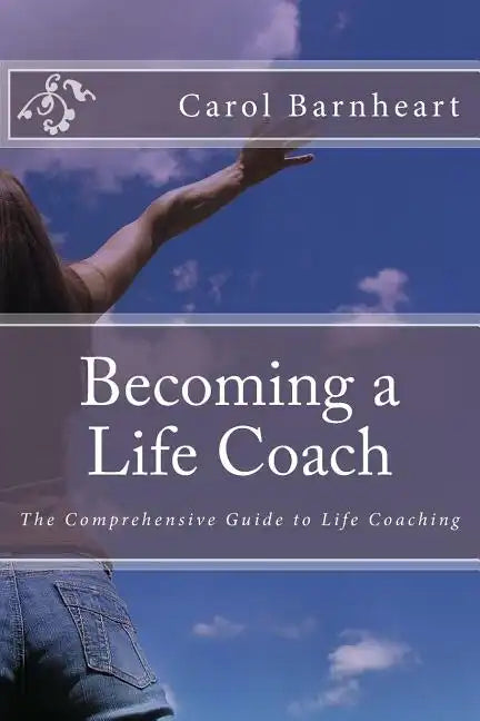 Becoming a Life Coach: The Comprehensive Guide to Life Coaching - Paperback