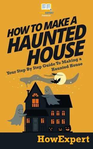 How To Make a Haunted House - Your Step-By-Step Guide To Making a Haunted House - Paperback