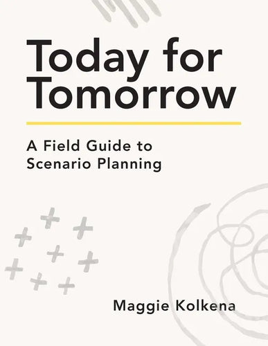 Today for Tomorrow: A Field Guide to Scenario Planning - Paperback