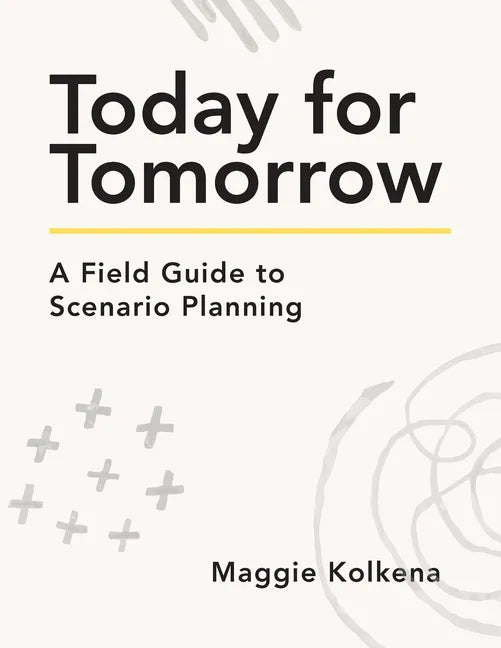 Today for Tomorrow: A Field Guide to Scenario Planning - Paperback