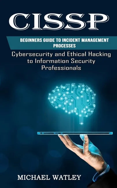 Cissp: Beginners Guide to Incident Management Processes (Cybersecurity and Ethical Hacking to Information Security Professionals) - Paperback