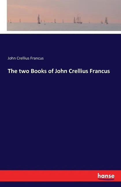 The two Books of John Crellius Francus - Paperback