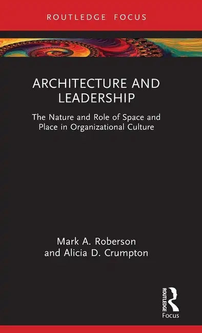 Architecture and Leadership: The Nature and Role of Space and Place in Organizational Culture - Hardcover