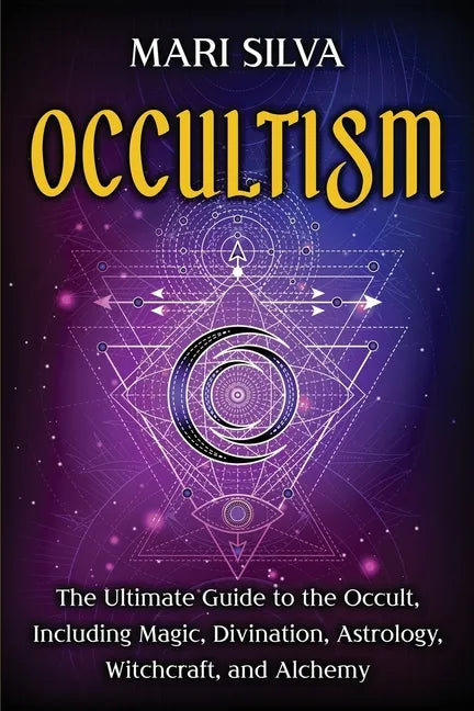 Occultism: The Ultimate Guide to the Occult, Including Magic, Divination, Astrology, Witchcraft, and Alchemy - Paperback