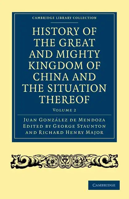 History of the Great and Mighty Kingdome of China and the Situation Thereof: Compiled by the Padre Juan González de Mendoza and Now Reprinted from the - Paperback