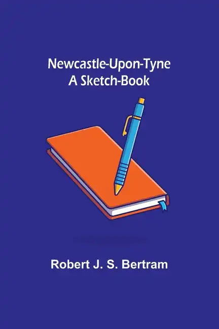 Newcastle-Upon-Tyne: A Sketch-Book - Paperback
