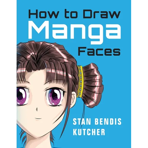 How to Draw Manga Faces: Detailed Steps for Drawing the Manga & Anime Head - Paperback