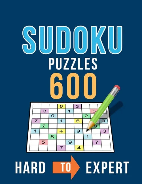 Sudoku 600 Puzzles Hard to Expert: Ultimate Challenge Collection of Sudoku Problems with Two Levels of Difficulty to Improve your Game - Paperback