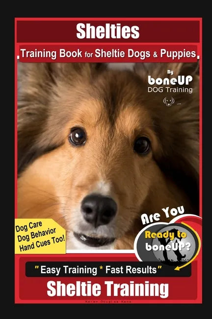 Shelties Training Book for Sheltie Dogs & Puppies By BoneUP DOG Training, Dog Care, Dog Behavior, Hand Cues Too! Are You Ready to Bone Up? Easy Traini - Paperback