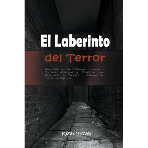 El Laberinto del Terror: Una Colección de Historias de Asesinos Seriales, Misterios y Pesadillas que Desafiarán tu Cordura: Historias de Terror en Esp - Paperback