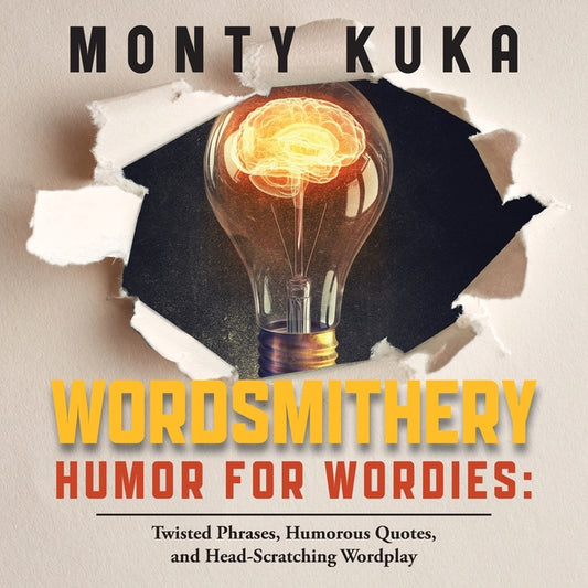 Wordsmithery - Humor for Wordies: Twisted Phrases, Humorous Quotes and Head-Scratching Wordplay - Paperback