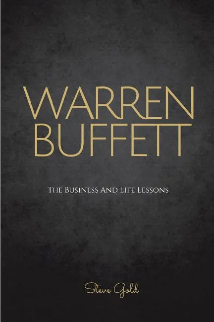 Warren Buffett: The Business And Life Lessons Of An Investment Genius, Magnate And Philanthropist - Paperback