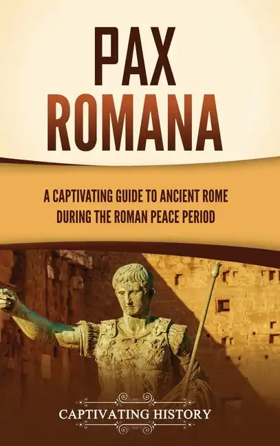 Pax Romana: A Captivating Guide to Ancient Rome during the Roman Peace Period - Hardcover