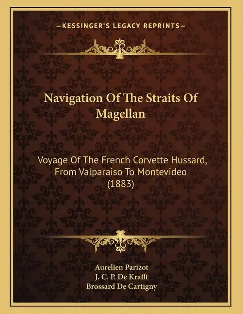 Navigation Of The Straits Of Magellan: Voyage Of The French Corvette Hussard, From Valparaiso To Montevideo (1883) - Paperback